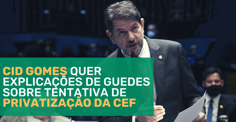 Cid Gomes quer explicações de Guedes sobre tentativa de privatização da CEF